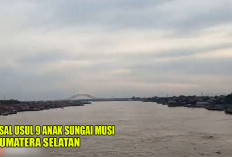 Asal Usul dan Nama 9 Anak Sungai Musi : Kekayaan Alam dan Budaya Sumatera Selatan !